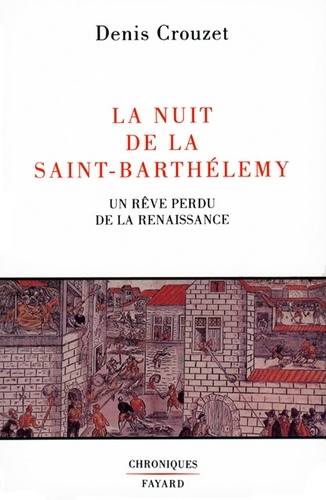La Nuit de la Saint-Barthélemy. Un rêve perdu de la Renaissance