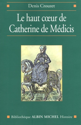 Le haut coeur de Catherine de Médicis. Une raison politique aux temps de la Saint-Barthélemy