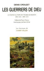 Denis Crouzet - Les guerriers de Dieu - La violence au temps des troubles de religion (vers 1525- vers 1610).