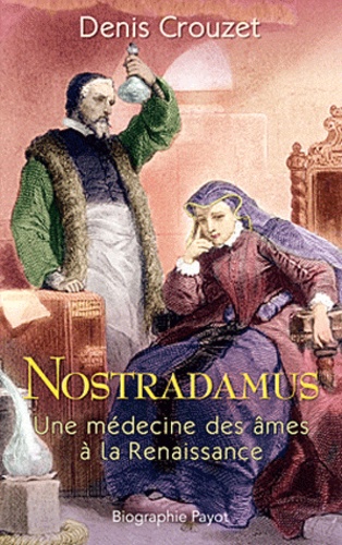 Denis Crouzet - Nostradamus - Une médecine des âmes à la Renaissance.