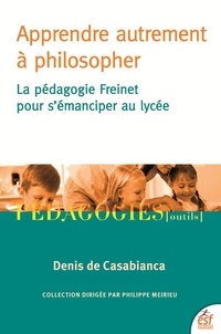 Denis de Casabianca - Apprendre autrement à philosopher - La pédagogie Freinet pour s'émanciper au lycée.