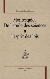 Denis de Casabianca - Montesquieu - De l'étude des sciences à l'esprit des lois.