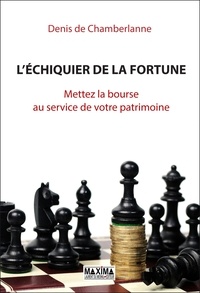 Denis de Chamberlanne et Denis De Chamberlanne - L'échiquier de la fortune - Mettez la bourse au service de votre patrimoine.