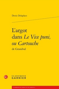 Denis Delaplace - L'argot dans le Vice puni, ou Cartouche de Grandval.