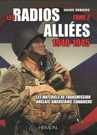Denis Derdos - Les radios alliees 1940-1945  tome 2 - Les maeriels de transmission anglais, americains, canadiens.