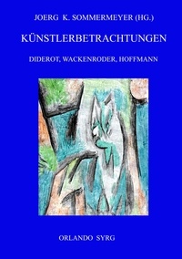 Denis Diderot et Joerg K. Sommermeyer - Künstlerbetrachtungen: Diderot, Wackenroder, Hoffmann - Rameaus Neffe, Joseph Berglinger, Johannes Kreisler, Kater Murr.