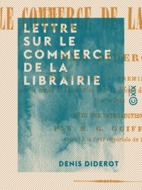 Denis Diderot et Georges Guiffrey - Lettre sur le commerce de la librairie - La propriété littéraire au XVIIIe siècle.
