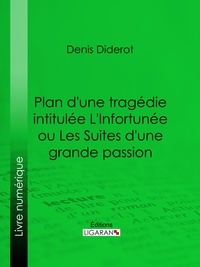  DENIS DIDEROT et  Ligaran - Plan d'une tragédie intitulée L'Infortunée ou Les Suites d'une grande passion.