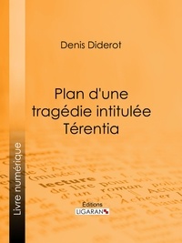  DENIS DIDEROT et  Ligaran - Plan d'une tragédie intitulée Térentia.