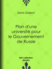 Denis Diderot - Plan d'une université pour le Gouvernement de Russie - ou D'une éducation publique dans toutes les sciences.