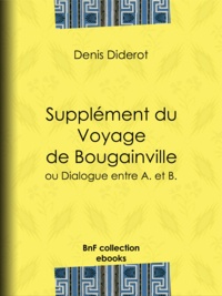 Denis Diderot - Supplément du Voyage de Bougainville - ou Dialogue entre A. et B..