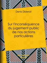 Denis Diderot - Sur l'inconséquence du jugement public de nos actions particulières.