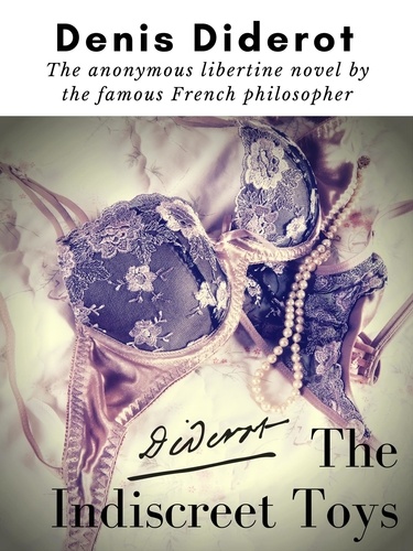 The Indiscreet Toys : The anonymous libertine novel by the famous French philosopher Denis Diderot. New edition
