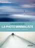 Denis Dubesset - Secrets de photographes  : Les secrets de la photo minimaliste - Concept - Composition - Esthétisme.