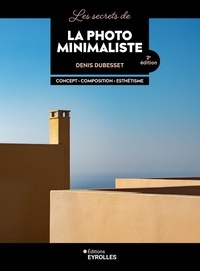 Denis Dubesset - Les secrets de la photo minimaliste - Concept, composition, esthétisme.