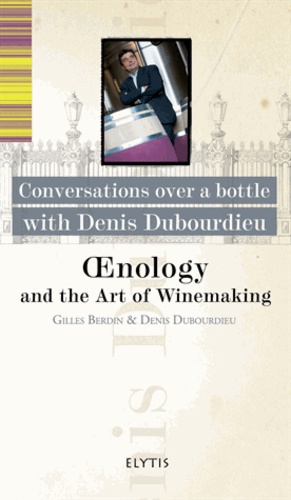 Oenology and the Art of Winemaking. Conversations over a bottle with Denis Dubourdieu