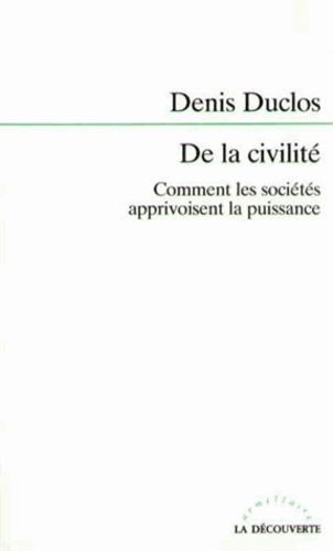 Denis Duclos - De la civilité - Comment les sociétés apprivoisent la puissance.