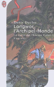Denis Duclos - Le Cycle De L'Ancien Futur Tome 1 : Longwor, L'Archipel-Monde.