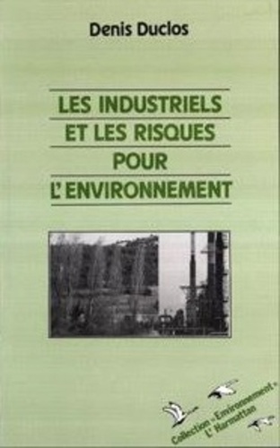 Denis Duclos - Les Industriels Et Les Risques Pour L'Environnement.