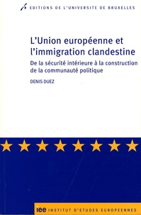 Denis Duez - L'Union européenne et l'immigration clandestine - De la sécurité intérieure à la construction de la communauté politique.
