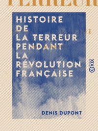 Denis Dupont - Histoire de la Terreur pendant la Révolution française.