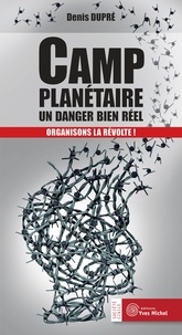 Denis Dupré - Camp planétaire : un danger bien réel - Organisons la révolte ! - Organisons la révolte !.