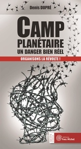 Denis Dupré - Camp planétaire : un danger bien réel - Organisons la révolte !.