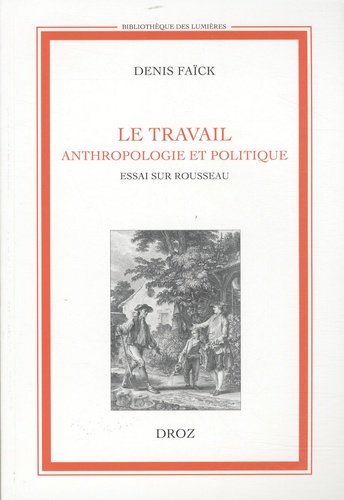 Denis Faïck - Le travail - Anthropologie et politique - Essai sur Rousseau.