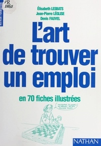 Denis Fauvel et Jean-Pierre Leglise - L'art de trouver un emploi en 70 fiches illustrées.