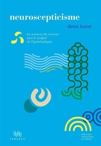 Denis Forest - Neuroscepticisme - Les sciences du cerveau sous le scalpel de l'épistémologue.