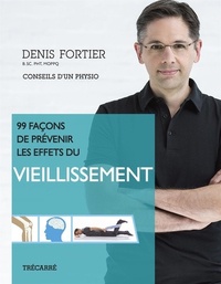 Denis Fortier - 99 façons de prévenir les effets du vieillissement.