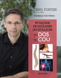 Denis Fortier - 99 façons de soulager les douleurs au dos et au cou - Conseils d'un physio.