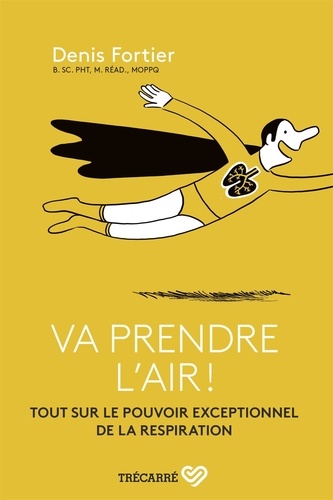 Denis Fortier - Va prendre l'air ! - Tout sur le pouvoir exceptionnel de la respiration.