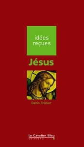 Denis Fricker - JESUS -BE - idées reçues sur Jésus.