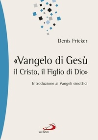 Denis Fricker et Luigi Albani - «Vangelo di Gesù, il Cristo, il Figlio di Dio». Introduzione ai Vangeli sinottici.