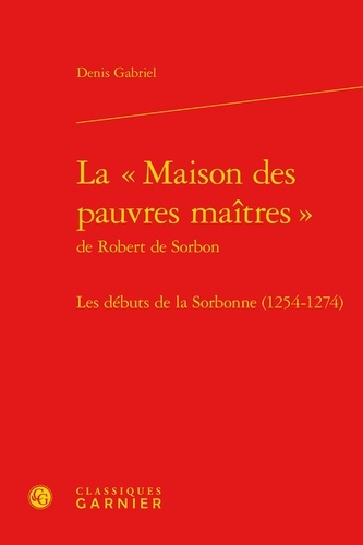La « Maison des pauvres maîtres » de Robert de Sorbon. Les débuts de la Sorbonne (1254-1274)