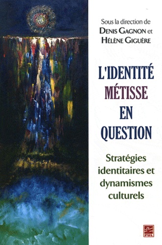 Denis Gagnon et Hélène Giguère - L'identité métisse en question - Stratégies identitaires et dynamiques culturels.