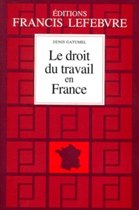Denis Gatumel - Le Droit Du Travail En France. Principes Et Approche Pratique Du Droit Du Travail, 9eme Edition A Jour Au 1er Aout 1998.