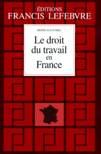 Denis Gatumel - Le Droit Du Travail En France. Principes Et Approche Pratique Du Droit Du Travail, 10eme Edition A Jour Au 1er Aout 1999.