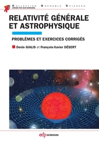 Denis Gialis et François-Xavier Désert - Relativité générale et astrophysique - Problèmes et exercices corrigés.