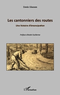 Denis Glasson - Les cantonniers des routes - Une histoire d'émancipation.