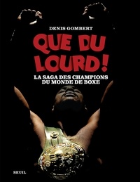 Denis Gombert - Que du lourd ! - La saga des champions du monde de boxe.