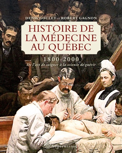 Histoire de la médecine au Québec 1800-2000. De l'art de soigner à la science de guérir