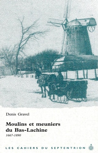Denis Gravel - Moulins et meuniers du Bas-Lachine, 1667-1890.