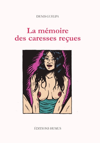 Denis Guelpa - La mémoire des caresses reçues.