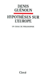 Denis Guénoun - Hypothèses sur l'Europe. - Un essai de philosophie.