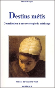 Denis Guyot - Destins Metis. Contribution A Une Sociologie Du Metissage.
