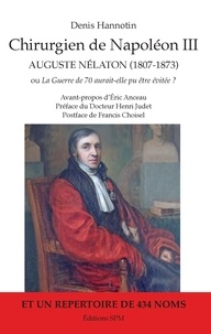 Denis Hannotin - Chirurgien de napoléon III, Auguste Nélaton (1807-1873) - Ou "La Guerre de 70 aurait-elle pu être évitée ?".