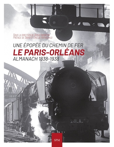 Denis Hannotin - Le Paris-Orléans : Une épopée du chemin de fer - Almanach 1838-1938.
