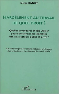 Harcèlement au travail, de quel droit ? Quelles procédures et lois utiliser pour sanctionner les illégalités dans les secteurs public et privé ?